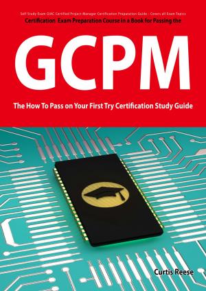 Cover of the book GIAC Certified Project Manager Certification (GCPM) Exam Preparation Course in a Book for Passing the GCPM Exam - The How To Pass on Your First Try Certification Study Guide by John Evelyn