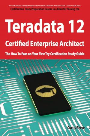 Cover of Teradata 12 Certified Enterprise Architect Exam Preparation Course in a Book for Passing the Exam - The How To Pass on Your First Try Certification Study Guide