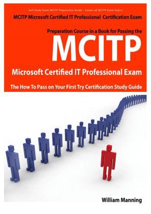 Book cover of MCITP Microsoft Certified IT Professional Certification Exam Preparation Course in a Book for Passing the MCITP Microsoft Certified IT Professional Exam - The How To Pass on Your First Try Certification Study Guide