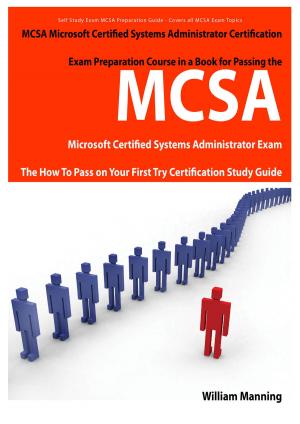 Book cover of MCSA Microsoft Certified Systems Administrator Exam Preparation Course in a Book for Passing the MCSA Systems Security Certified Exam - The How To Pass on Your First Try Certification Study Guide