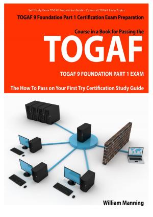 Cover of the book TOGAF 9 Foundation Part 1 Exam Preparation Course in a Book for Passing the TOGAF 9 Foundation Part 1 Certified Exam - The How To Pass on Your First Try Certification Study Guide by Connie Farmer