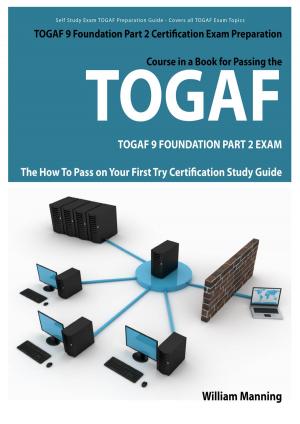 Cover of the book TOGAF 9 Foundation Part 2 Exam Preparation Course in a Book for Passing the TOGAF 9 Foundation Part 2 Certified Exam - The How To Pass on Your First Try Certification Study Guide by William Howard Russell