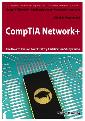 Cover of the book CompTIA Network+ Exam Preparation Course in a Book for Passing the CompTIA Network+ Certified Exam - The How To Pass on Your First Try Certification Study Guide by Harrell Alice