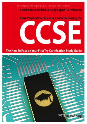 Cover of the book CCSE Check Point Certified Security Expert Exam Preparation Course in a Book for Passing the CCSE Certified Exam - The How To Pass on Your First Try Certification Study Guide by Ivanka Menken