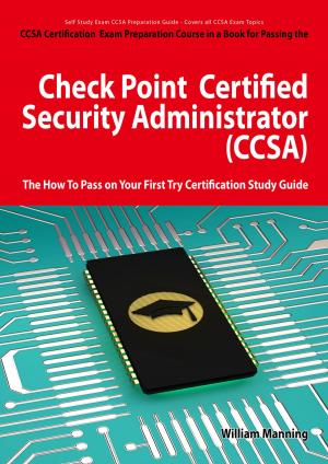 Cover of the book Check Point Certified Security Administrator (CCSA) Certification Exam Preparation Course in a Book for Passing the Check Point Certified Security Administrator (CCSA) Exam - The How To Pass on Your First Try Certification Study Guide by Randy Miller