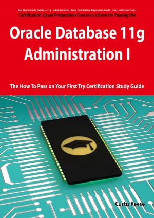 Book cover of Oracle Database 11g - Administration I Exam Preparation Course in a Book for Passing the 1Z0-052 Oracle Database 11g - Administration I Exam - The How To Pass on Your First Try Certification Study Guide