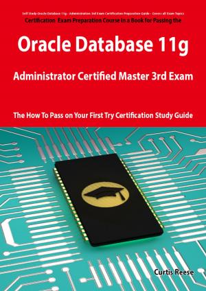 Cover of the book Oracle Database 11g Administrator Certified Master Third Exam Preparation Course in a Book for Passing the 11g OCM Exam - The How To Pass on Your First Try Certification Study Guide by Gerard Blokdijk