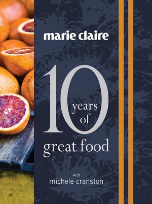 Cover of the book Marie Claire: 10 Years of Great Food by Scott McGregor