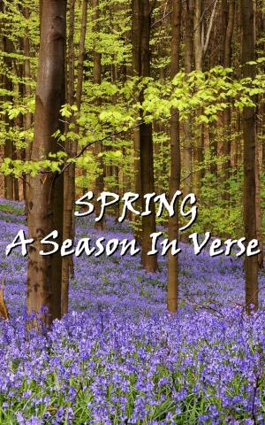 Cover of the book Spring, A Season In Verse by Louisa may Alcott, Katherine Mansfield, Alice Dunbar, George Eliot
