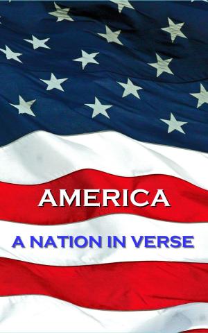 Cover of the book America, A Nation In Verse by John Milton, Gerard Manley Hopkins, Johann Wolfgang von Goethe, William Wordsworth, Henry Wadsworth Longfellow