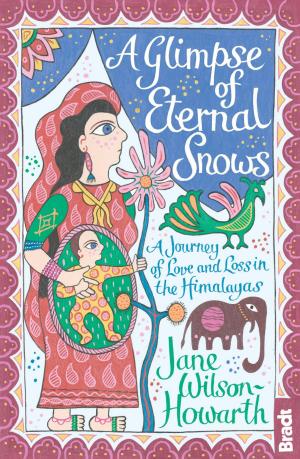 Cover of the book A Glimpse of Eternal Snows: A Journey of Love and Loss in the Himalayas by Hilary Smith, Patricia Baker