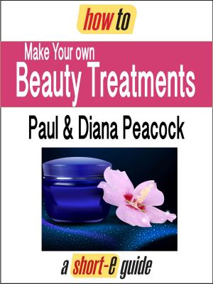 Book cover of How to Make Your Own Beauty Treatments (Short-e Guide)