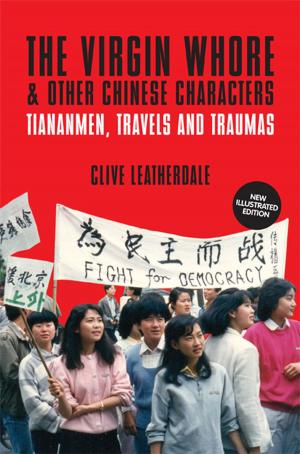 Cover of the book The Virgin Whore and Other Chinese Characters: Tiananmen, Travels and Traumas by Andy Riddle