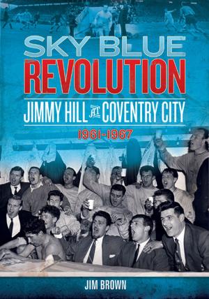 Cover of the book Sky Blue Revolution: Jimmy Hill at Coventry City 1961-1967 by Terry Grandin