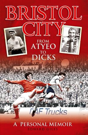 Cover of the book Bristol City: From Atyeo to Dicks - A Personal Memoir by Kevin Palmer