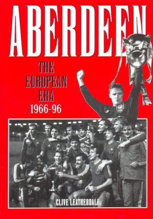 Cover of the book Aberdeen: The European Era 1966-1996 by Clive Leatherdale