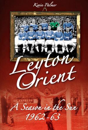 Cover of the book Leyton Orient: A Season in the Sun 1962-63 by Jim Brown