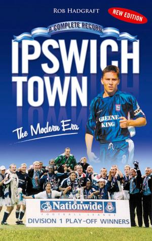 Cover of the book Ipswich Town: The Modern Era 1971-2006 by Rob Hadgraft