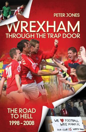 Cover of the book Wrexham: The European Era & Through the Trap Door 1972-2008 by Martin Godleman