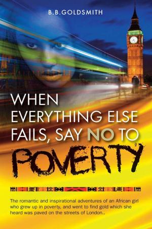 Cover of the book When Everything Else Fails, Say No to Poverty by Lesley J Nickell
