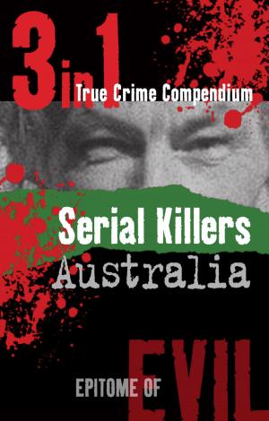 Cover of the book Serial Killers Australia (3-in-1 True Crime Compendium) by James Franklin