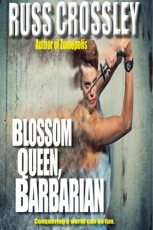 Cover of the book Blossom Queen, Barbarian by Russ Crossley