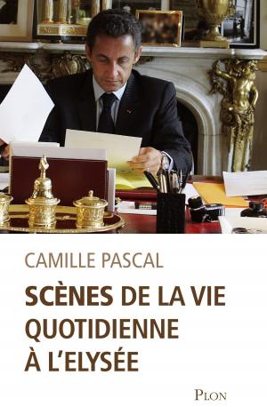 Cover of the book Scènes de la vie quotidienne à l'Elysée by Cathy KELLY
