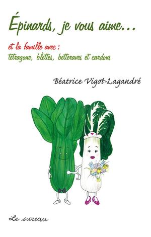 Cover of the book Epinards, je vous aime… by Béatrice Vigot-Lagandré