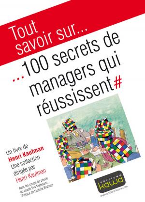 Cover of the book Tout savoir sur... 100 secrets de managers qui réussissent by Antoine Leven, Florian Bessonnat, Henri Kaufman