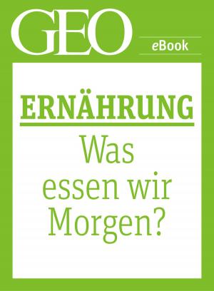 Cover of the book Ernährung: Was essen wir morgen? (GEO eBook Single) by GEO Magazin