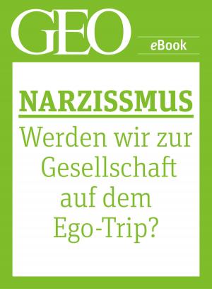 Cover of the book Narzissmus: Werden wir zur Gesellschaft auf dem Ego-Trip? (GEO eBook Single) by 