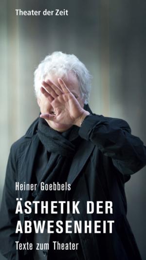 Cover of the book Heiner Goebbels - Ästhetik der Abwesenheit by Roland Schimmelpfennig