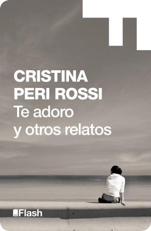 Cover of the book Te adoro y otros relatos (Flash Relatos) by Eli Pariser