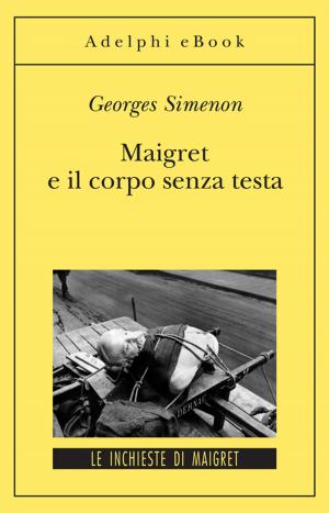 Cover of the book Maigret e il corpo senza testa by Alberto Savinio