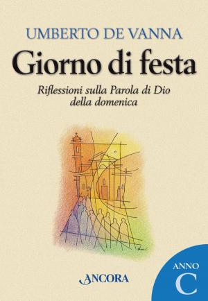 Cover of the book Giorno di festa. Riflessioni sulla Parola di Dio della domenica. Anno C by Silvano Fausti