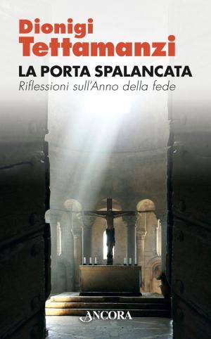Cover of the book La porta spalancata. Riflessioni sull'Anno della fede by Dionigi Tettamanzi