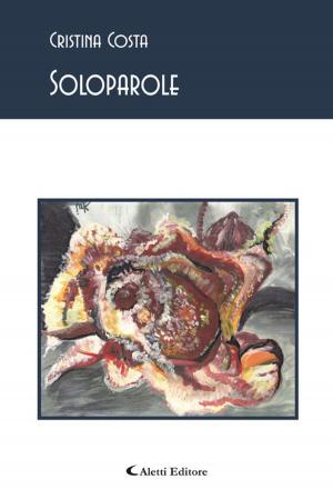 Cover of the book Soloparole by Anna Risi, Maria Botticelli, Aida Bonacic, Maria Teresa Barnabei Bonaduce, Timoty Bertolucci, Erika Andreucci