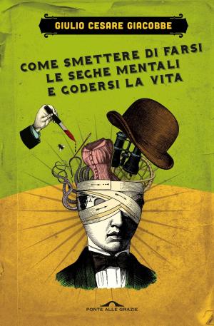 Cover of the book Come smettere di farsi le seghe mentali e godersi la vita by Rossana Campo
