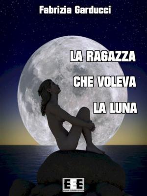 Cover of the book La ragazza che voleva la luna by Franco Pulcini
