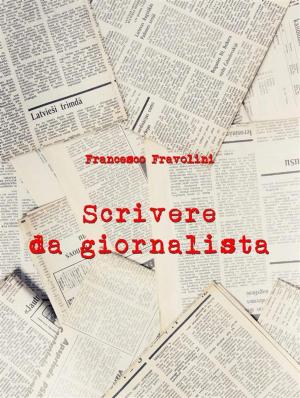 Cover of the book Scrivere da giornalista by Angelo Galantino