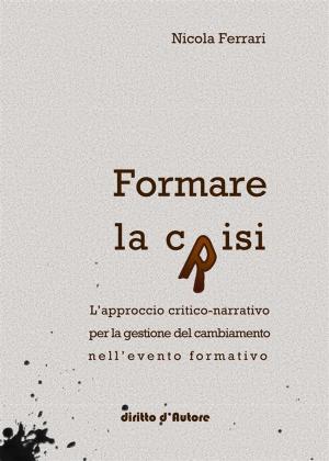 Cover of the book Formare la crisi - L'approccio critico-narrativo per la gestione del cambiamento nell'evento formativo by Pamela Metz