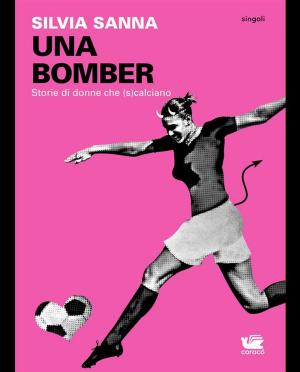 Cover of the book UNA BOMBER. Storie di donne che (s)calciano by Tiziana La Monaca, Paola Santini