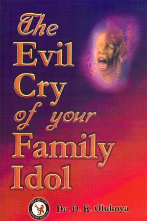 Cover of the book The Evil Cry of your Family Idol by Dr. D. K. Olukoya