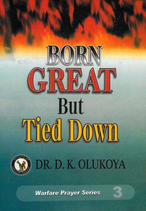 Cover of the book Born Great But Tied Down by Dr. D. K. Olukoya