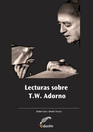 Cover of the book Lecturas sobre T. W. Adorno by Axel Cherniavsky, Chantal Jaquet
