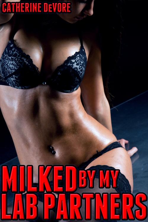 Cover of the book Milked by my Lab Partners by Catherine DeVore, Catherine DeVore