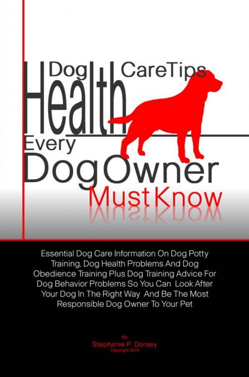 Cover of the book Dog Health Care Tips Every Dog Owner Must Know by Stephanie P. Dorsey, KMS Publishing