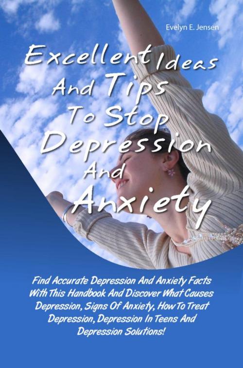 Cover of the book Excellent Ideas And Tips To Stop Depression And Anxiety by Evelyn E. Jensen, KMS Publishing