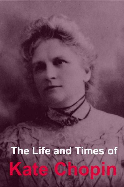 Cover of the book The Life and Times of Kate Chopin by Golgotha Press, Golgotha Press, Inc.