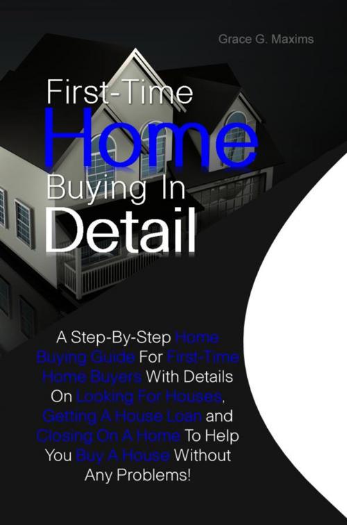 Cover of the book First-Time Home Buying In Detail by Grace G. Maxims, KMS Publishing
